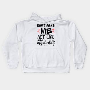 Don't make me act like my daddy funny fathers quote design Kids Hoodie